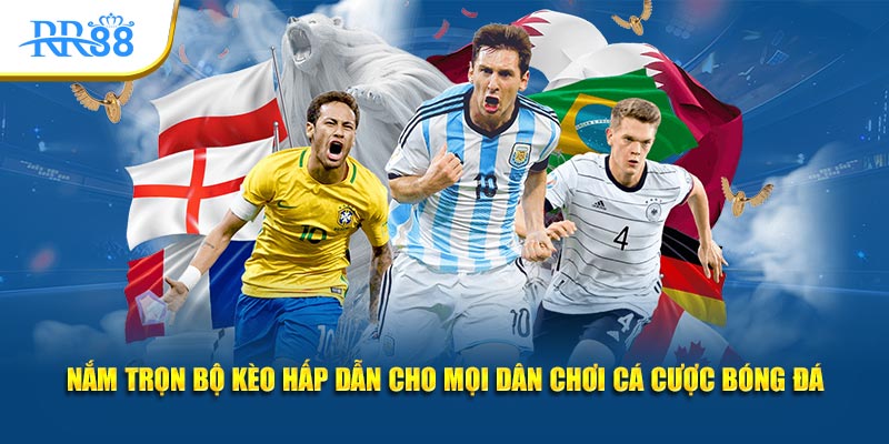 Nắm trọn bộ kèo hấp dẫn cho mọi dân chơi cá cược bóng đá